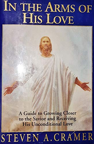 Stock image for In the Arms of His Love: A Guide to Growing Closer to the Savior and Receiving His Unconditional Love for sale by ThriftBooks-Atlanta