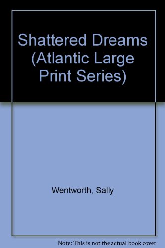 Shattered Dreams (Atlantic Large Print Series) (9781555048723) by Wentworth, Sally