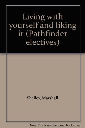 Living with yourself and liking it (Pathfinder electives) (9781555134648) by Shelley, Marshall
