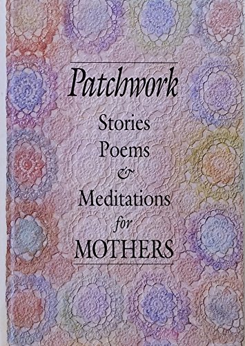 Beispielbild fr Patchwork: Stories, Poems, & Meditations for Mothers zum Verkauf von Wonder Book