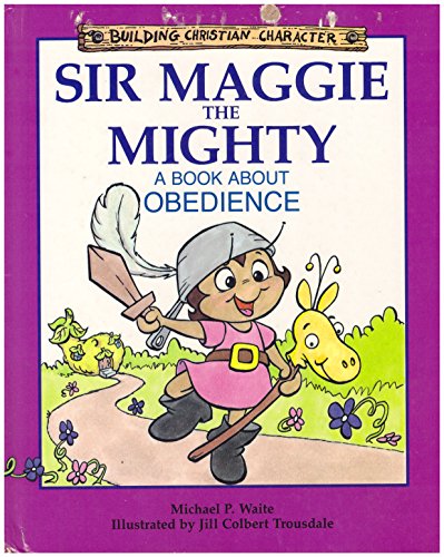 9781555136161: Sir Maggie the Mighty: A Book About Obedience (Building Christian Character)