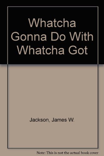 Stock image for WHAT'CHA GONNA DO WITH WHAT'CHA GOT? for sale by Neil Shillington: Bookdealer/Booksearch