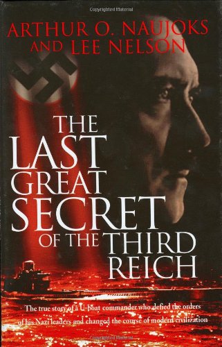 Stock image for The Last Great Secret of the Third Reich : The True Story of a U-boat Commander Who Defied the Orders of His Nazi Leaders and Changed the Course of Modern Civilization for sale by Better World Books: West