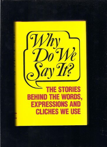 9781555210106: Why Do We Say It: The Stories Behind the Words, Expressions and Cliches We Use