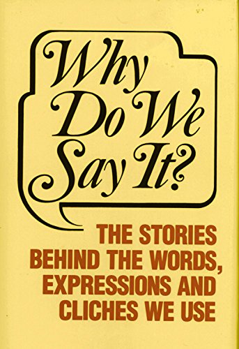 Stock image for Why Do We Say It : The Stories Behind the Words, Expressions and Cliches We Use for sale by Bookends