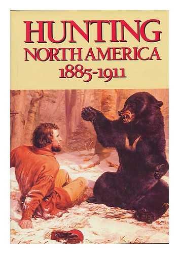 Imagen de archivo de Hunting North America, 1885-1911 a la venta por Better World Books: West