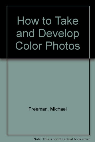 How to Take and Develop Color Photos (9781555213183) by Freeman, Michael