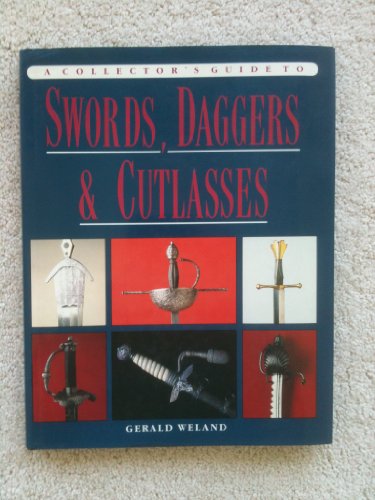 A Collectors Guide to Swords, Daggers, and Cutlasses (9781555217266) by Weland, Gerald