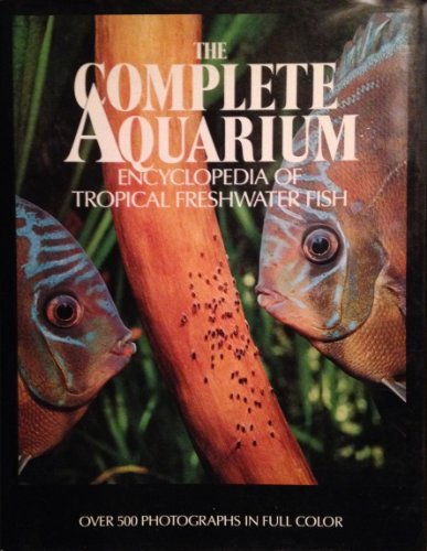 Imagen de archivo de The Complete Aquarium: An Encyclopedia of Tropical Freshwater Fish a la venta por Books of the Smoky Mountains
