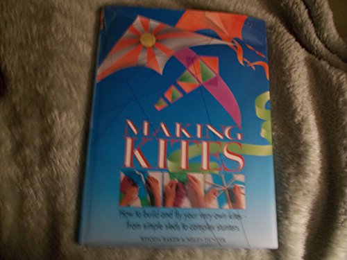 Making Kites: How to Build and Fly Your Very Own Kites - From Simple Sleds to Complex Stunters (9781555218409) by Baker, Rhoda; Denyer, Miles