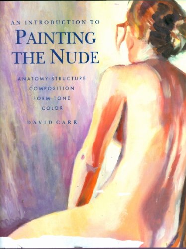 Beispielbild fr An Introduction to Painting the Nude: Anatomy, Form, Composition, Tone, Structure, Color zum Verkauf von Wonder Book