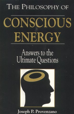 The Philosophy of Conscious Energy; Answers to the Ultimate Questions.