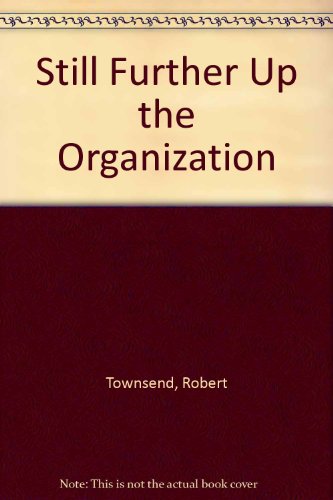 Still Further Up the Organization (9781555253127) by Townsend, Robert