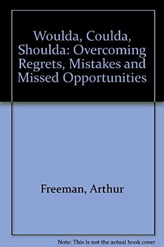 Woulda, Coulda, Shoulda: Overcoming Regrets, Mistakes, and Missed Opportunities - Arthur Freeman and Rose Dewolf