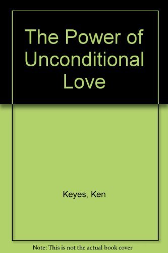 9781555254001: The Power of Unconditional Love: 21 Guidelines for Beginning, Improving, and Changing Your Most Meaningful Relationships
