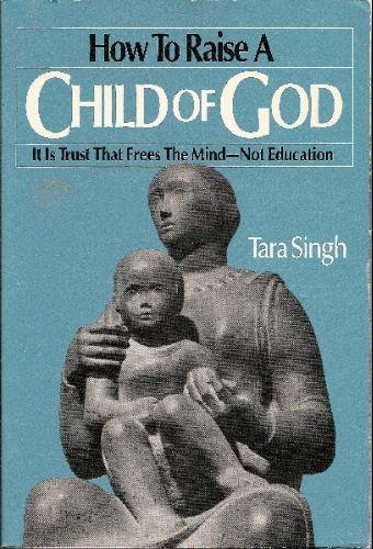 How to Raise a Child of God: It Is Trust That Frees the Mind--Not Education (9781555310097) by Singh, Tara