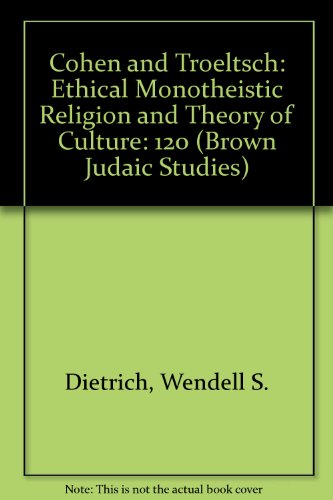 Imagen de archivo de Cohen and Troeltsch: Ethical Monotheistic Religion and Theory of Culture (Brown Judaic Studies) Dietrich, Wendell S. a la venta por Broad Street Books