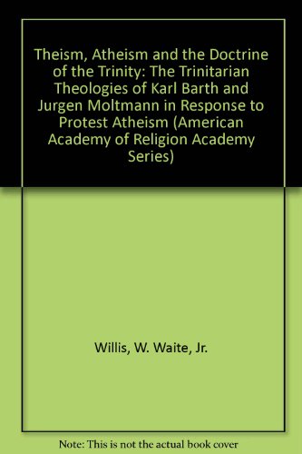 9781555400200: Theism, Atheism and the Doctrine of the Trinity: The Trinitarian Theologies of Karl Barth and Jurgen Moltmann in Response to Protest Atheism (American Academy of Religion Academy Series)