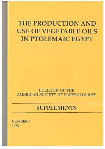 Stock image for The Production and Use of Vegetable Oils in Ptolemaic Egypt: BASP Suppl. No. 6 (Volume 6) (American Studies in Papyrology) for sale by Avol's Books LLC