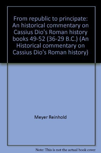 Beispielbild fr From Republic to Principate : An Historical Commentary on Cassius Dio's; Roman History; Books 49-52 zum Verkauf von Better World Books
