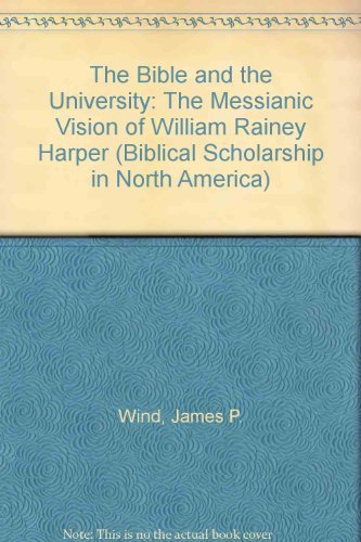 Stock image for The Bible and the University : The Messianic Vision of William Rainey Harper for sale by Better World Books