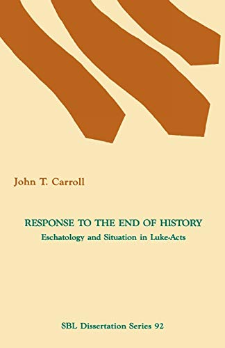 Response to the End of History: Eschatology and Situation in Luke-Acts (Dissertation) (9781555401481) by Carroll, John T