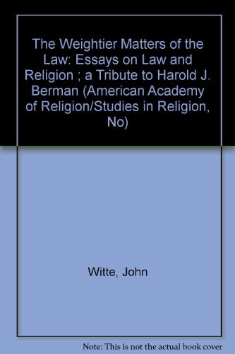 The Weightier Matters of the Law: Essays on Law and Religion : A Tributer to Harold J. Berman (American Academy of Religion/Studies in Religion, No) (9781555401795) by Witte, John