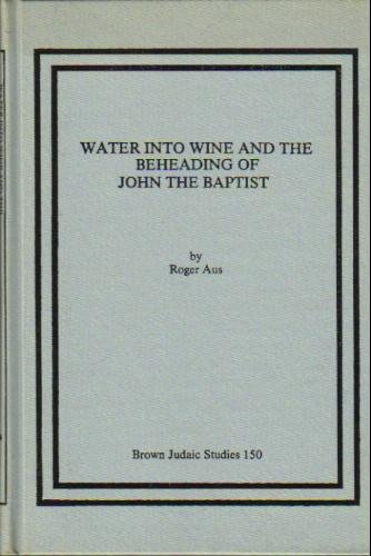 Beispielbild fr Brown Judaic Studies: Water Into Wine and the Beheading of John the Baptist: Early Jewish Christian Interpretation of Esther 1 in John 2:1-11 and Mark 6:17-29 (Volume 150) zum Verkauf von Anybook.com