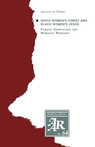 

White Womens Christ and Black Womens Jesus: Feminist Christology and Womanist Response (AAR Academy Series, 64)