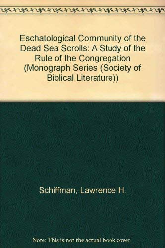Eschatological Community of the Dead Sea Scrolls: A Study of the Rule of the Congregation (Society of Biblical Literature Monograph Series) (9781555403294) by Schiffman, Lawrence H.