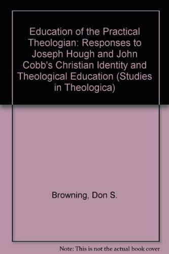 Education of the Practical Theologian: Responses to Joseph Hough and John Cobb's Christian Identity and Theological Education (Studies in Theologica) (9781555403485) by Browning, Don S.; Polk, David