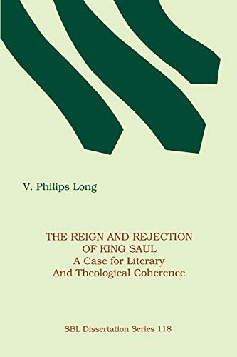 The Reign and Rejection of King Saul: A Case for Literary and Theological Coherence (Society of Biblical Literature) (9781555403928) by Long PH.D., Dr V Philips