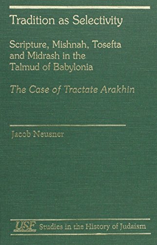 Tradition As Selectivity: Scripture, Mishnah, Tosefta and Midrash in the Talmud of Babylonia: The...