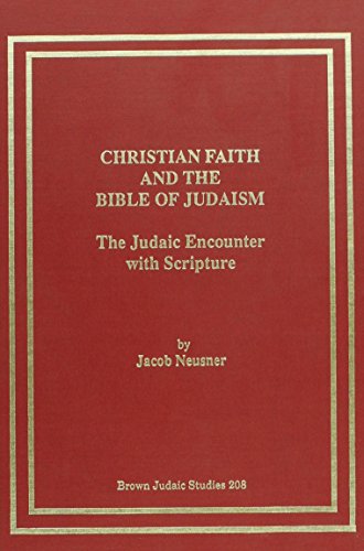 Christian Faith and the Bible of Judaism: The Judaic Encounter with Scripture (Neusner Titles In Brown Judaic Studies) (9781555404987) by Neusner, Jacob