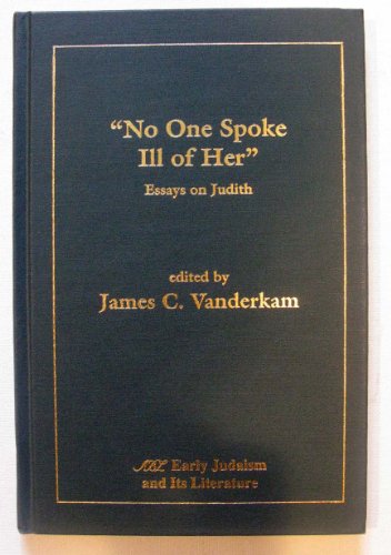 "No One Spoke Ill of Her:" Essays on Judith. Early Judaism and Its Literature Serties #2