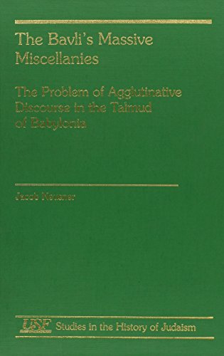 The Bavli's Massive Miscellanies: The Problem of Agglutinative Discourse in the Talmud of Babylonia (Studies in the History of Judaism) (9781555406981) by Neusner, Jacob