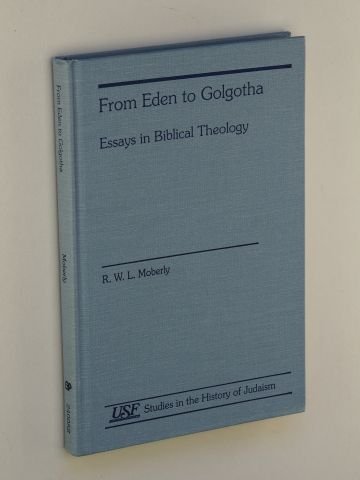 From Eden to Golgotha: Essays in Biblical Theology (Studies in the History of Judaism) (9781555407490) by Moberly, R. W. L.