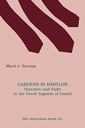 Gardens in Babylon : Narrative and Faith in the Greek Legends of Daniel - Marti J. Steussy