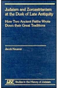 9781555408893: Judaism and Zoroastrianism at the Dusk of Late Antiquity: How Two Ancient Faiths Wrote Down Their Great Traditions: 87 (Studies in the History of Judaism)