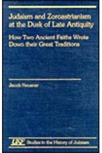 9781555408893: Judaism and Zoroastrianism at the Dusk of Late Antiquity: How Two Ancient Faiths Wrote Down Their Great Traditions