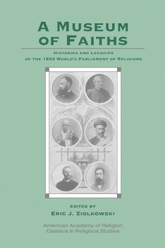 A Museum of Faiths: Histories and Legacies of the 1893 World's Parliament of Religions (AAR Class...