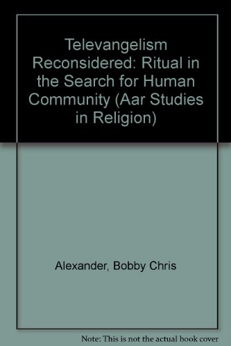 Televangelism Reconsidered: Ritual in the Search for Human Community (Aar Studies in Religion) (9781555409067) by Alexander, Bobby Chris