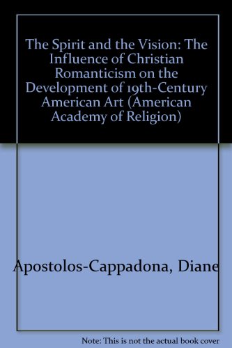 The Spirit and the Vision: The Influence of Christian Romanticism on the Development of 19Th-Century American Art (American Academy of Religion Academy Series) (9781555409746) by Apostolos-Cappadona, Diane