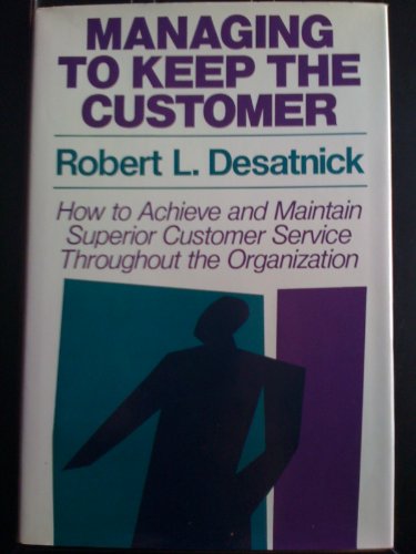 Stock image for Managing to Keep the Customer : How to Achieve & Maintain Superior Customer Service Throughout the Organization (Management Ser.) for sale by Top Notch Books