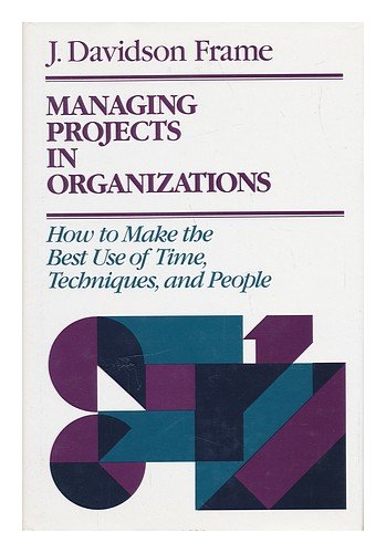 Stock image for Managing Projects in Organizations : How to Make the Best Use of Time, Techniques, and People for sale by Better World Books