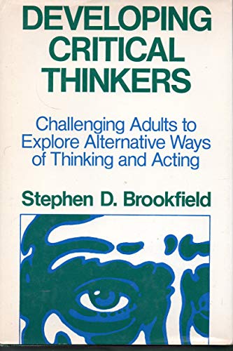 Stock image for Developing Critical Thinkers: Challenging Adults to Explore Alternative Ways of Thinking and Acting for sale by WorldofBooks