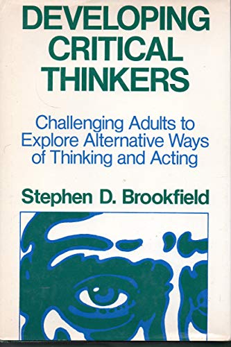 Stock image for Developing Critical Thinkers: Challenging Adults to Explore Alternative Ways of Thinking and Acting for sale by GreatBookPrices