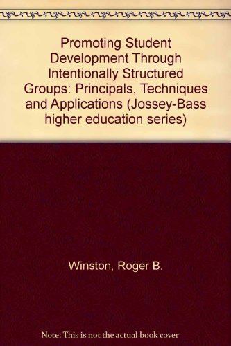 Stock image for Promoting Student Development Through Intentionally Structured Groups: Principles, Techniques, and Applications (Jossey Bass Higher & Adult Education Series) for sale by Wonder Book