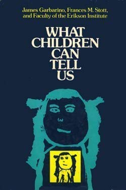 What Children Can Tell Us : Eliciting, Interpreting , and Evaluating Critical Information from Children - James Garbarino