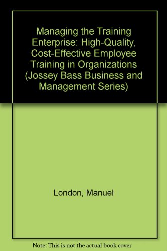 Stock image for Managing the Training Enterprise: High-Quality, Cost-Effective Employee Training in Organizations (Jossey Bass Business & Management Series) for sale by HPB-Red